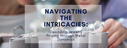 Navigating the Intricacies: Decoding Jewelry Pricing through Metal Dynamics