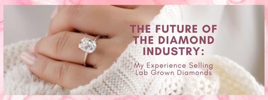 The Future of the Diamond Industry: My Experience Selling Lab Grown Diamonds