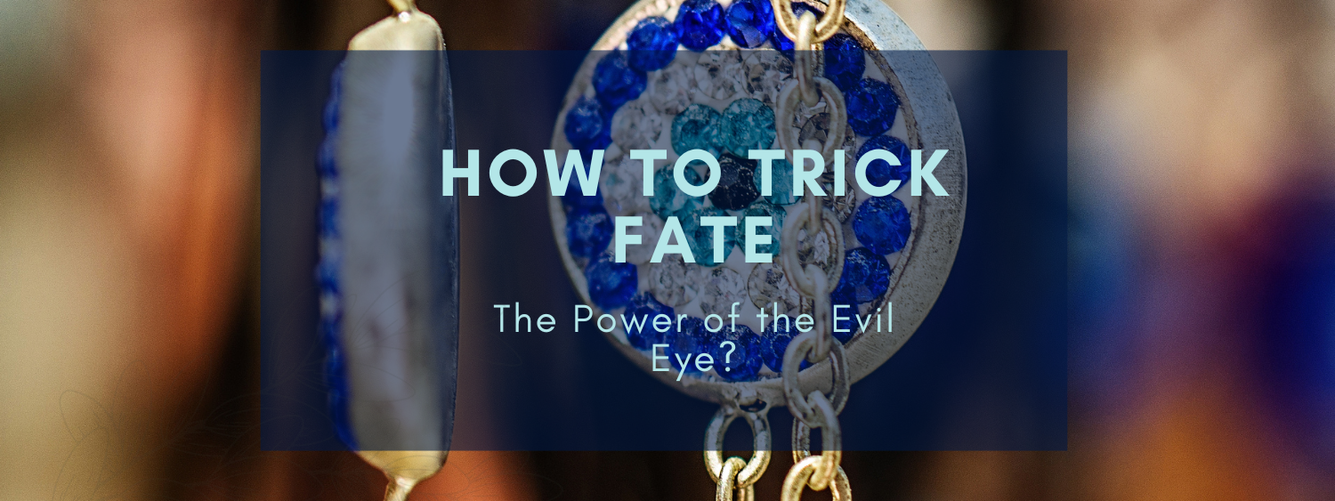 How to Trick Fate, the Power of the Evil Eye?