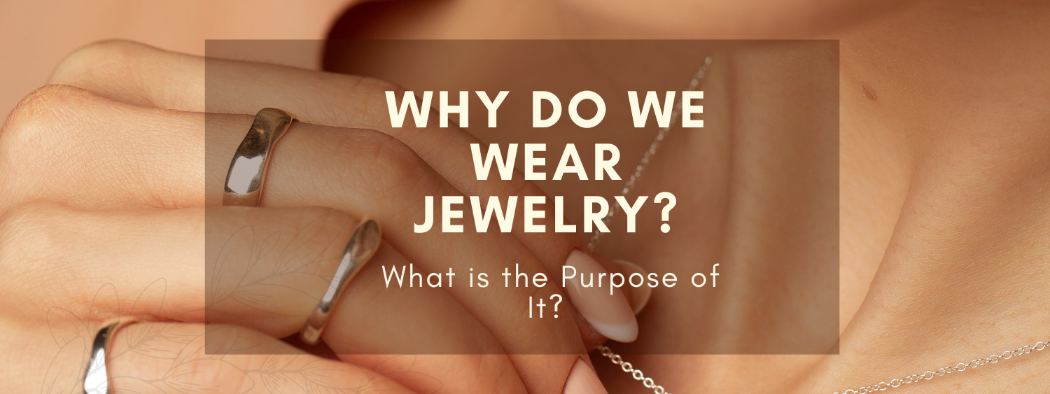 Why do We Wear Jewelry? What is the Purpose of It?
