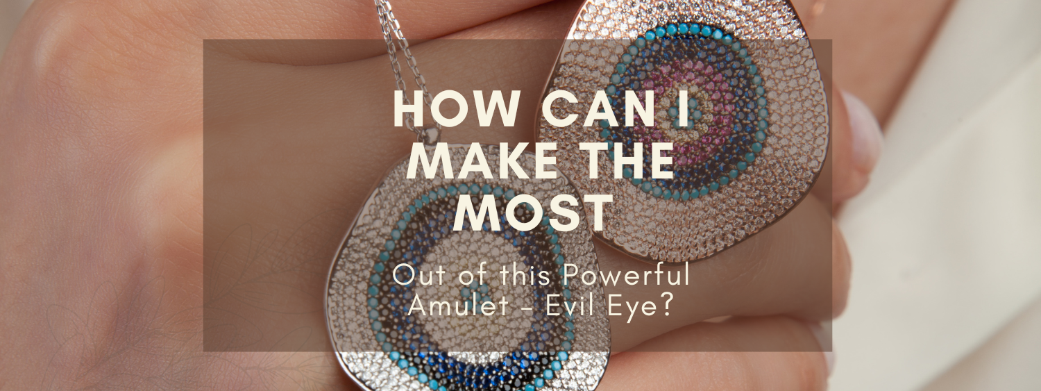 How Can I Make the Most Out of this Powerful Amulet – Evil Eye?