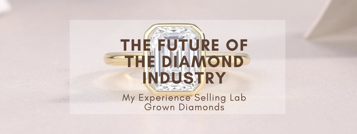 The Future of the Diamond Industry: My Experience Selling Lab Grown Diamonds